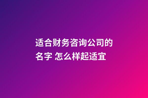 适合财务咨询公司的名字 怎么样起适宜-第1张-公司起名-玄机派
